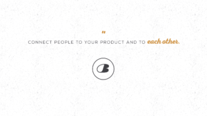 Connect people to your product and to each other.